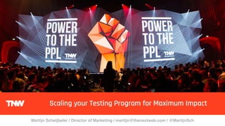 Scaling your Testing Program for Maximum Impact
Martijn Scheijbeler / Director of Marketing / martijn@thenextweb.com / @MartijnSch
 