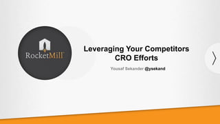 Leveraging Your Competitors
CRO Efforts
Yousaf Sekander @ysekand

 