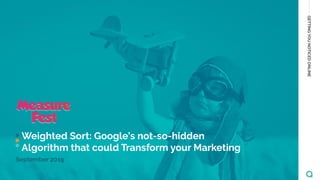 GETTINGYOUNOTICEDONLINE
September 2019
Weighted Sort: Google's not-so-hidden
Algorithm that could Transform your Marketing
 