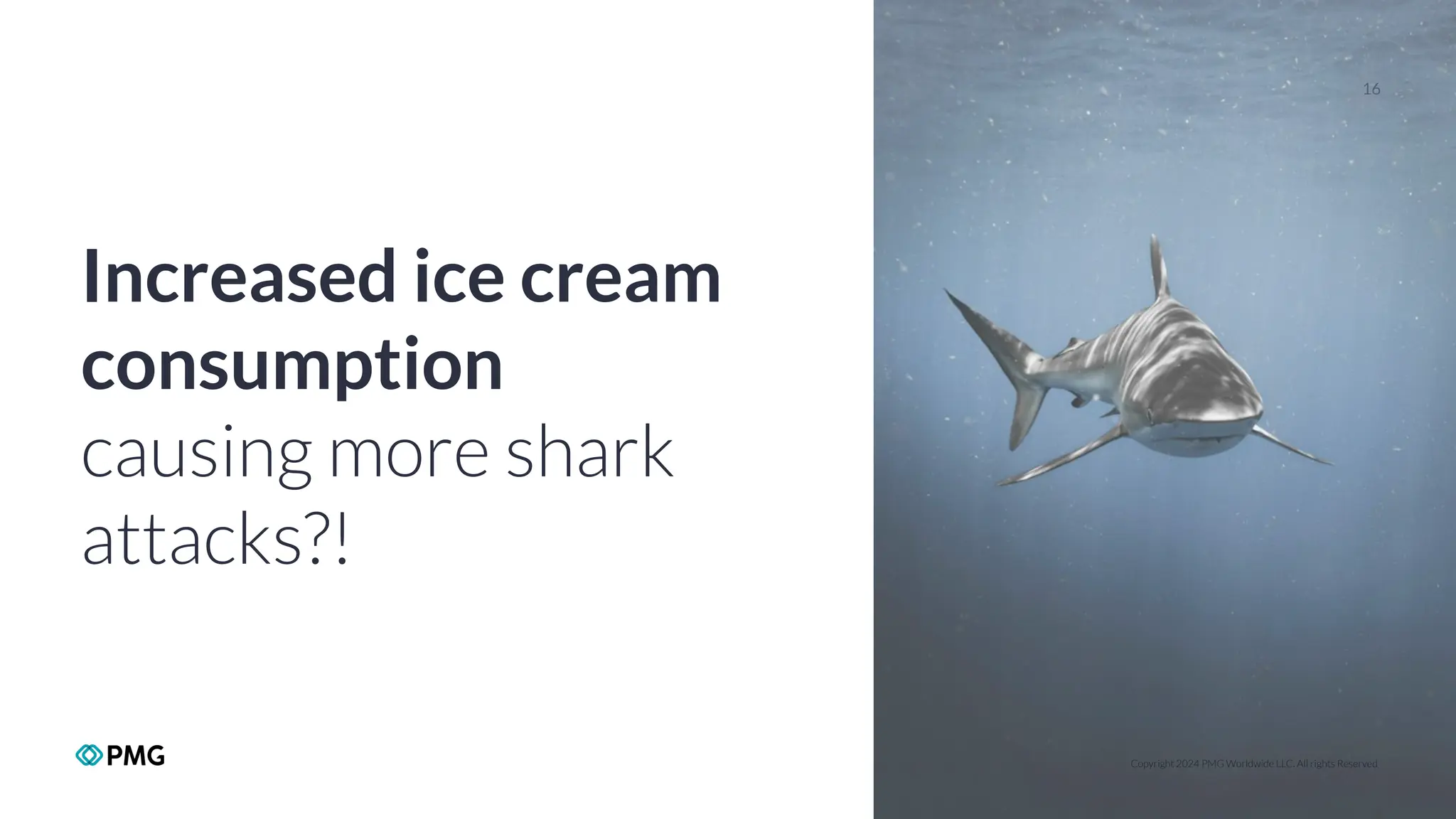 Copyright 2024 PMG Worldwide LLC. All rights Reserved
16
Increased ice cream
consumption
causing more shark
attacks?!
 