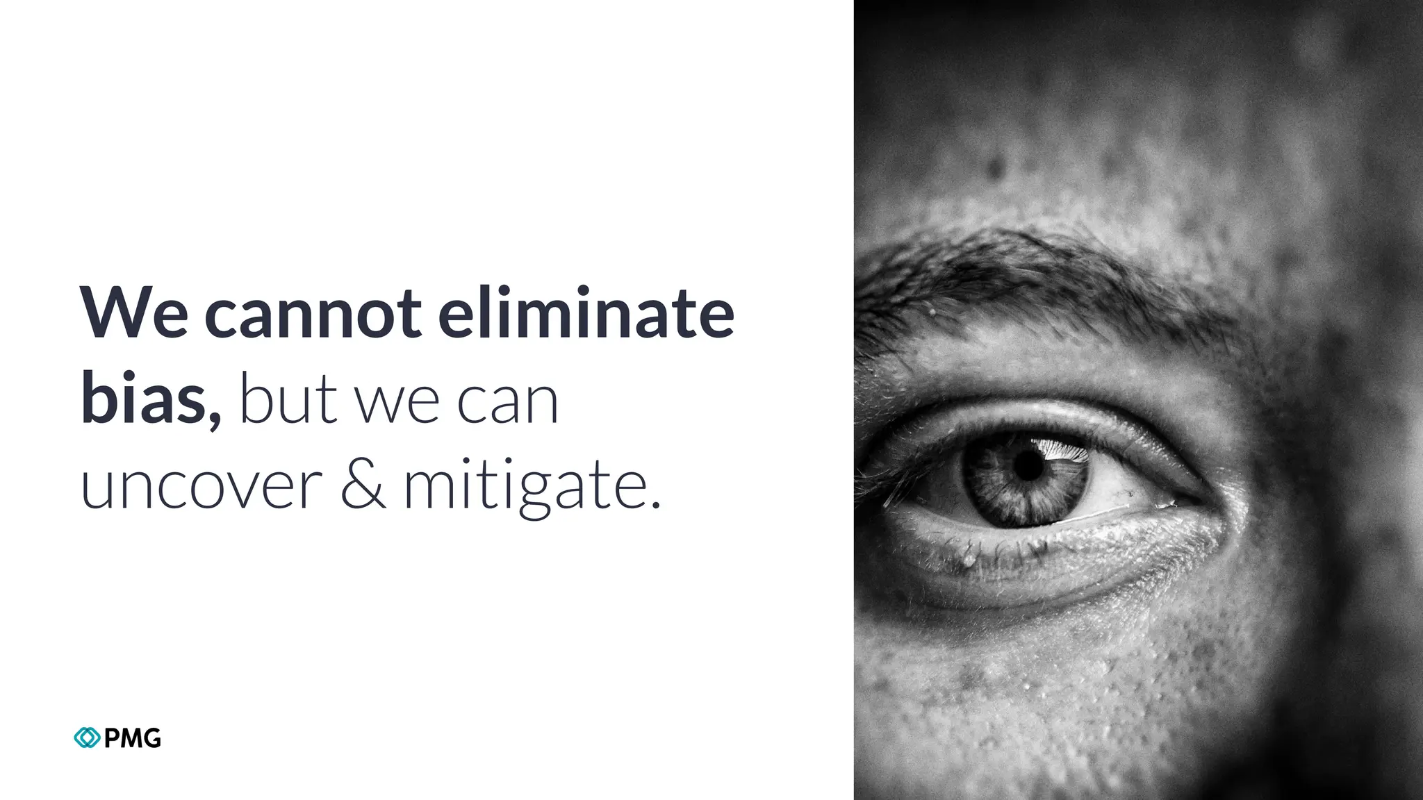 Copyright 2024 PMG Worldwide LLC. All rights Reserved
3
We cannot eliminate
bias, but we can
uncover & mitigate.
 