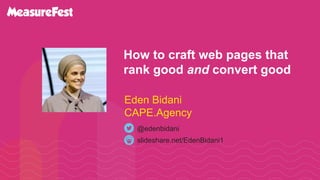 How to craft web pages that
rank good and convert good
slideshare.net/EdenBidani1
@edenbidani
Eden Bidani
CAPE.Agency
 