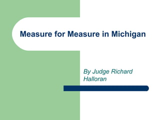 Measure for Measure in Michigan



               By Judge Richard
               Halloran
 