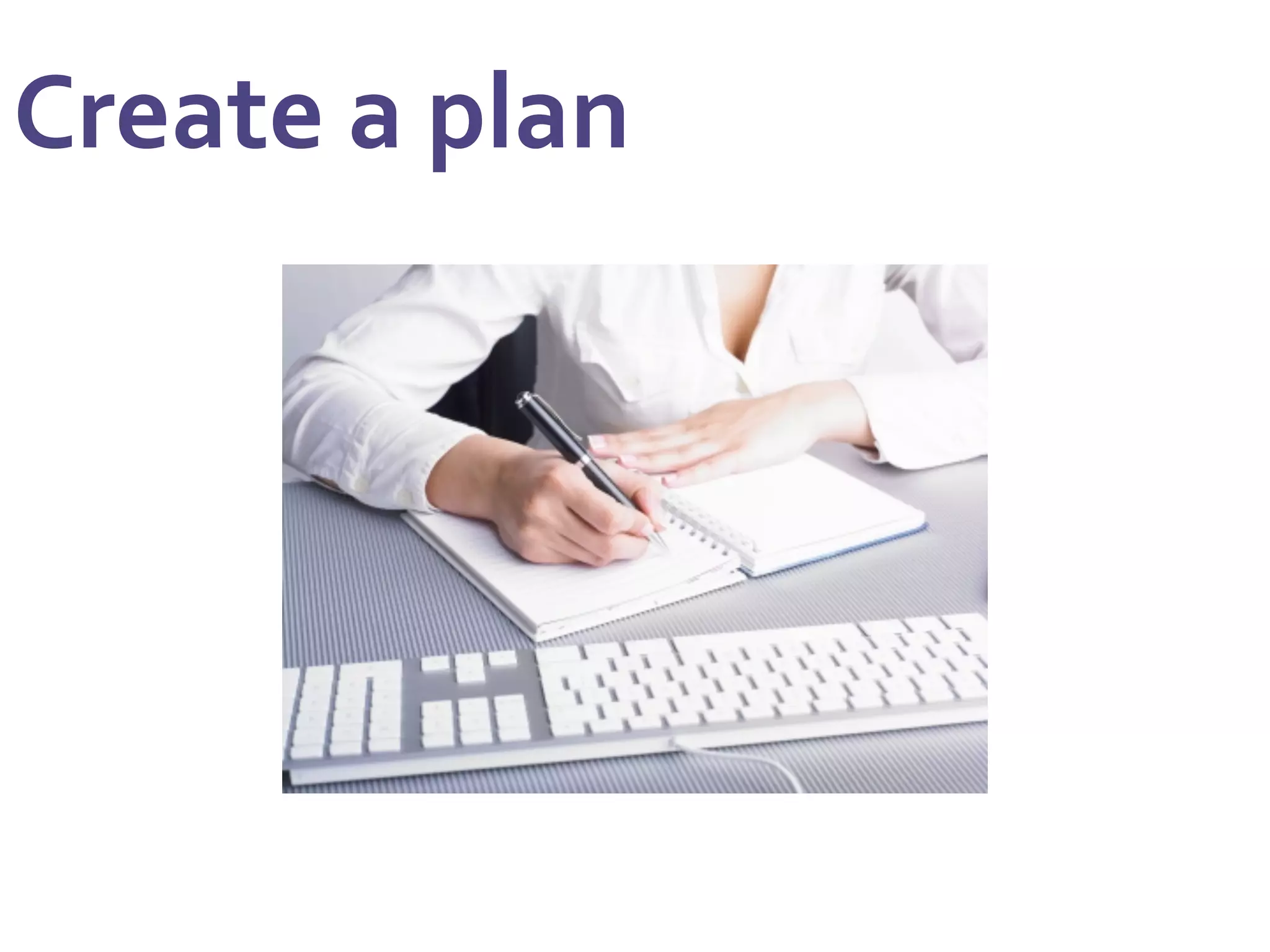 Create	
  a	
  plan	
  
 