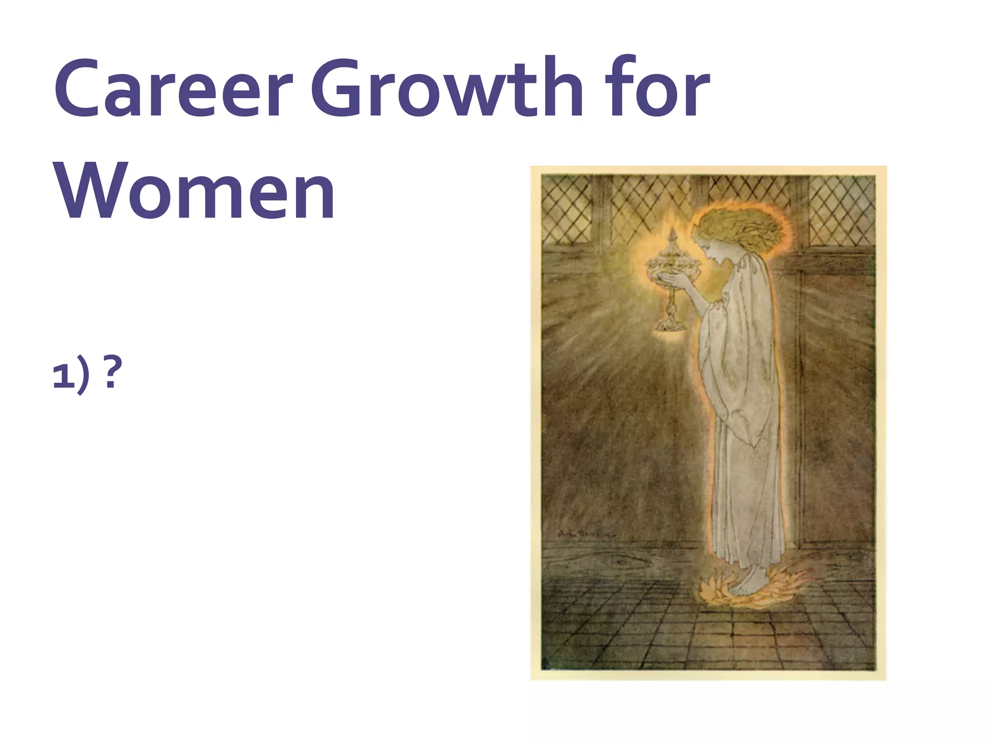 Career	
  Growth	
  for	
  
Women	
  
	
  
1)	
  ?	
  
 