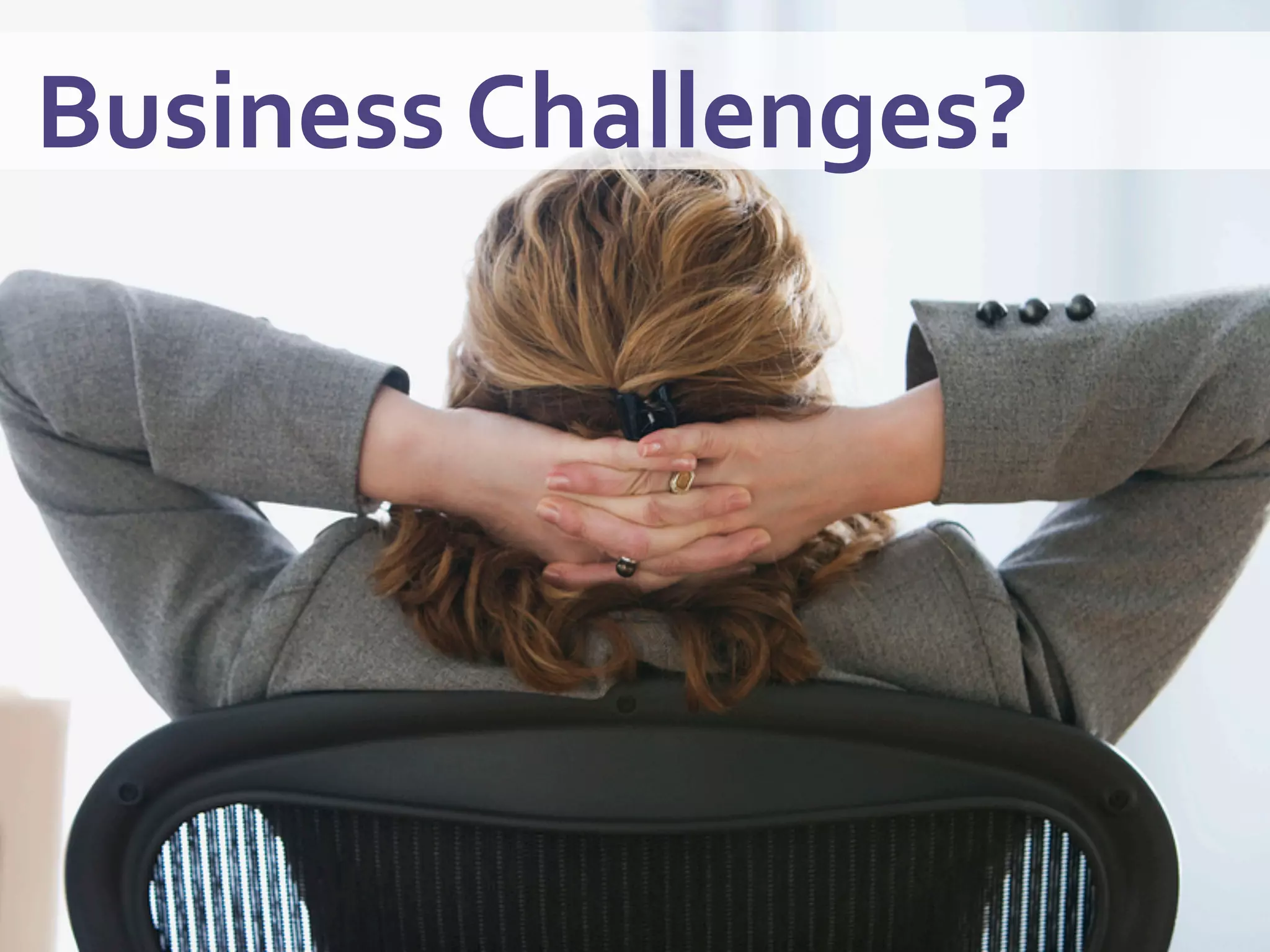  Business	
  Challenges?	
  
 