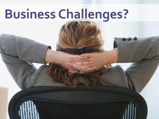  Business	
  Challenges?	
  
 
