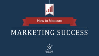MARKETING SUCCESS
How to Measure
 