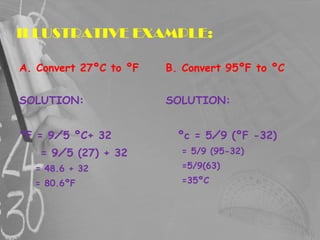 ILLUSTRATIVE EXAMPLE: <ul><li>A. Convert 27 ºC to ºF </li></ul><ul><li>SOLUTION: </li></ul><ul><li>ºF = 9⁄5 ºC+ 32 </li></...