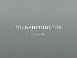 measurements
   by James loh
 