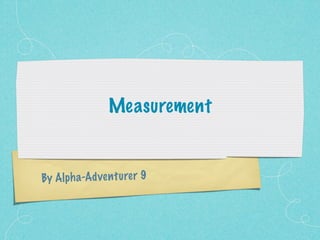 Measurement


By Alph a-Ad ve n tu re r 9
 