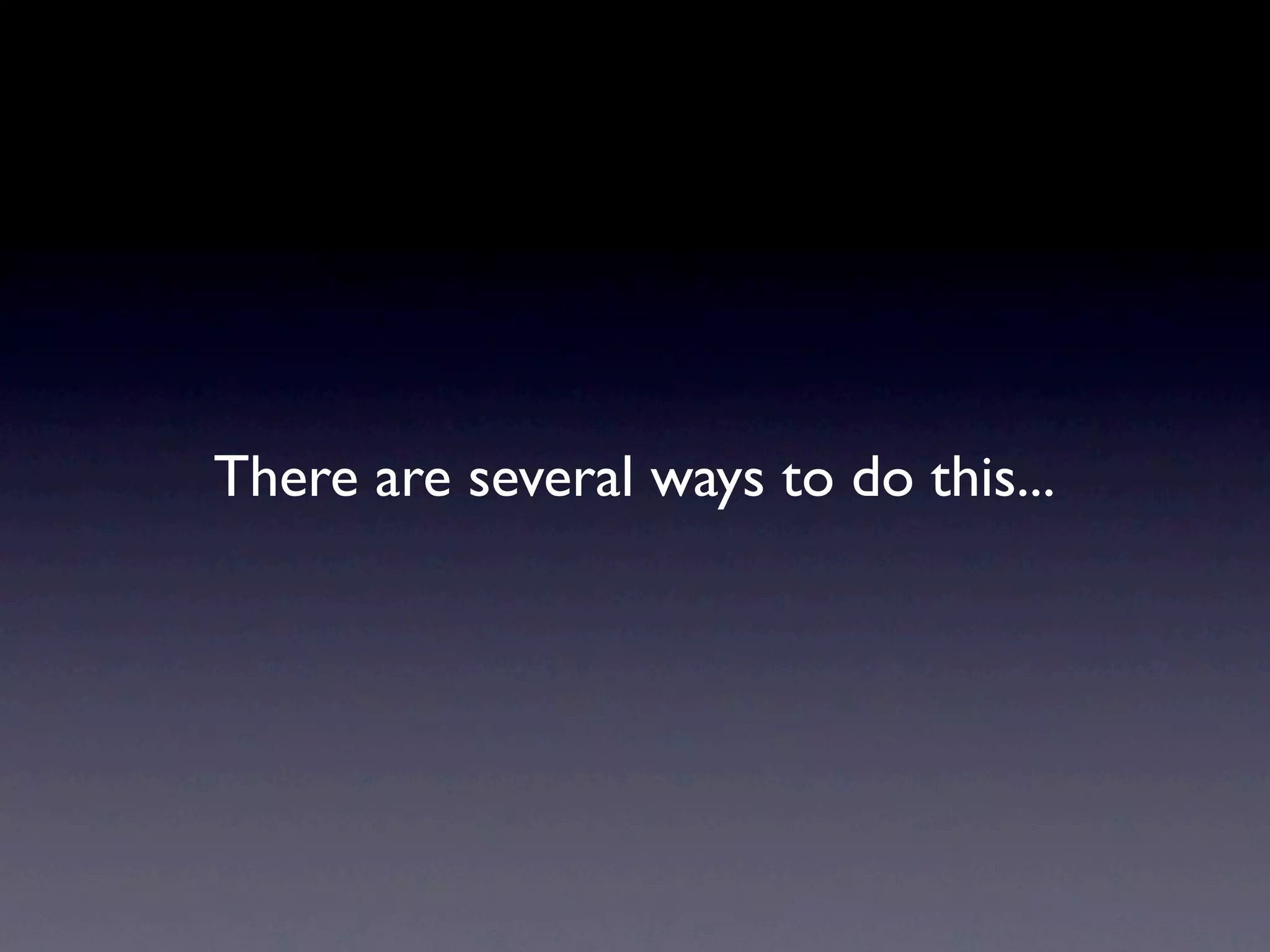 There are several ways to do this...
 