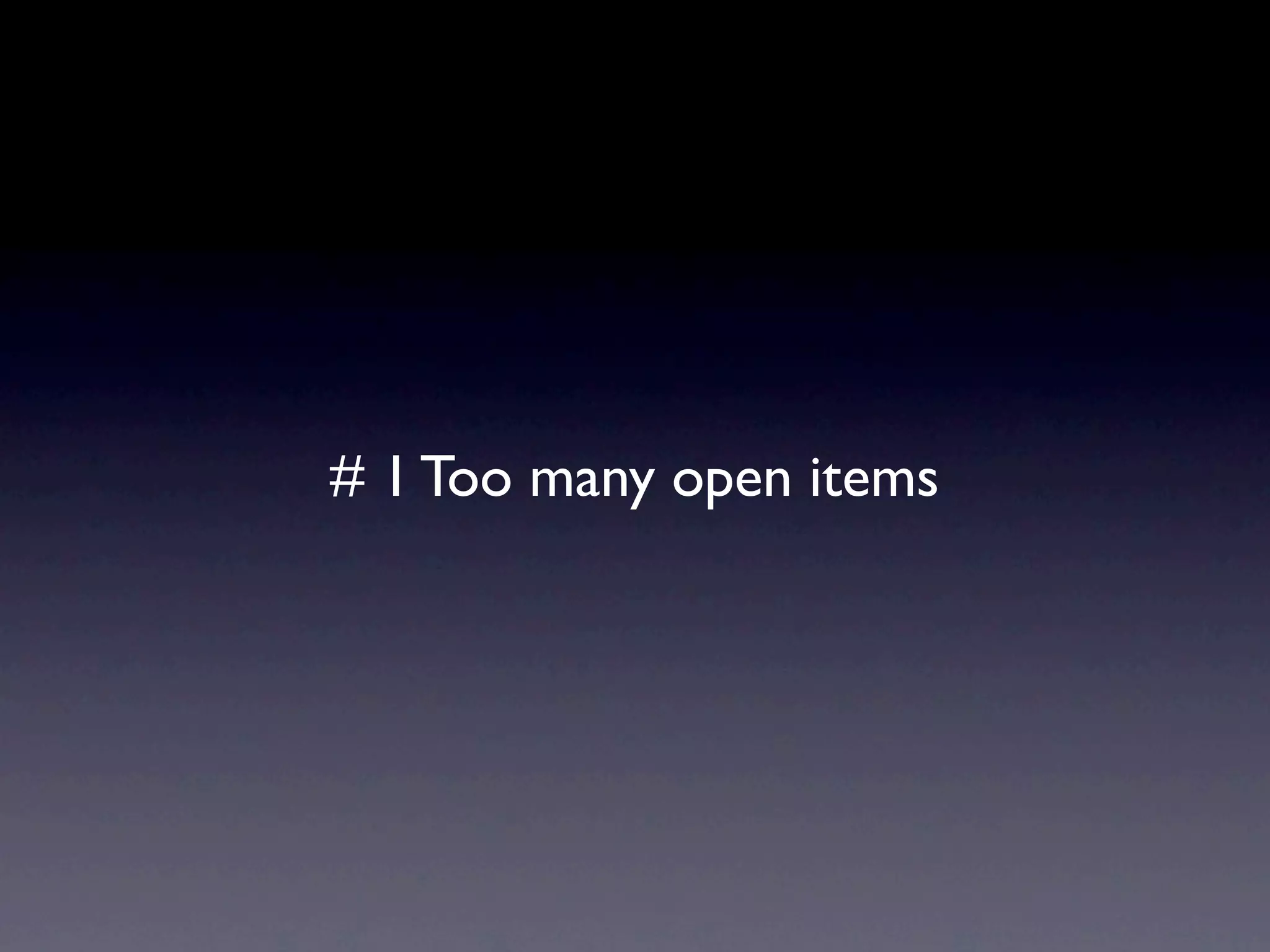 # 1 Too many open items
 