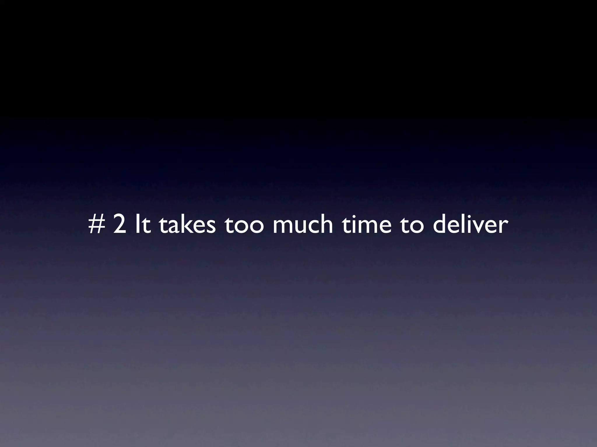 # 2 It takes too much time to deliver
 