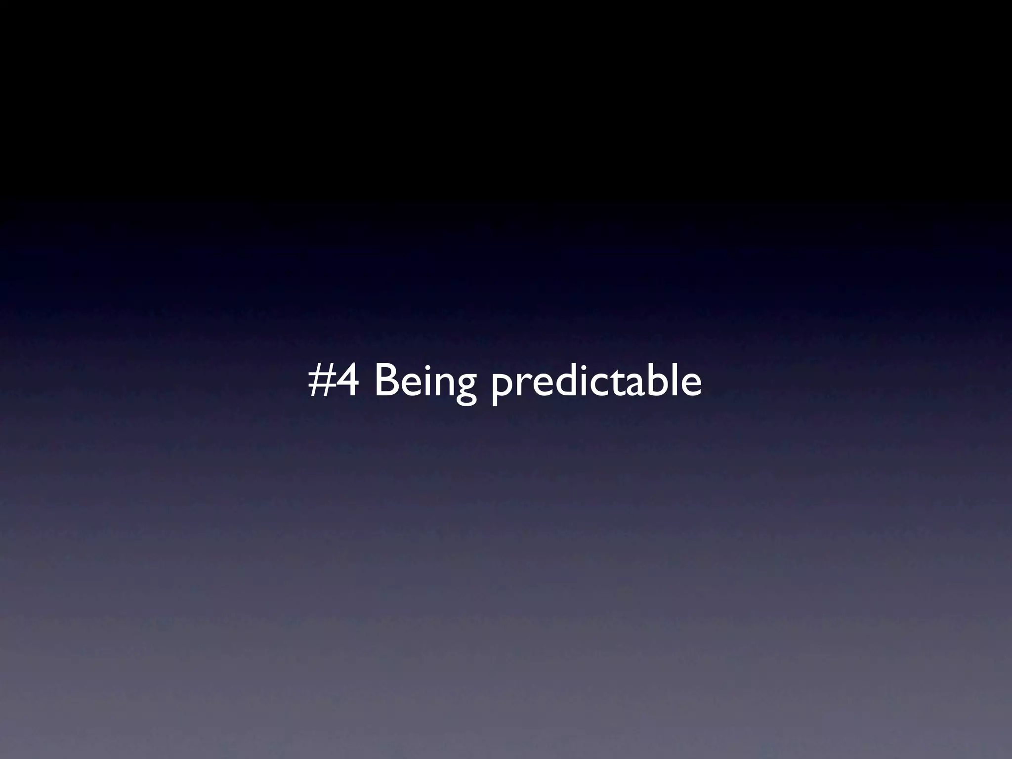 #4 Being predictable
 