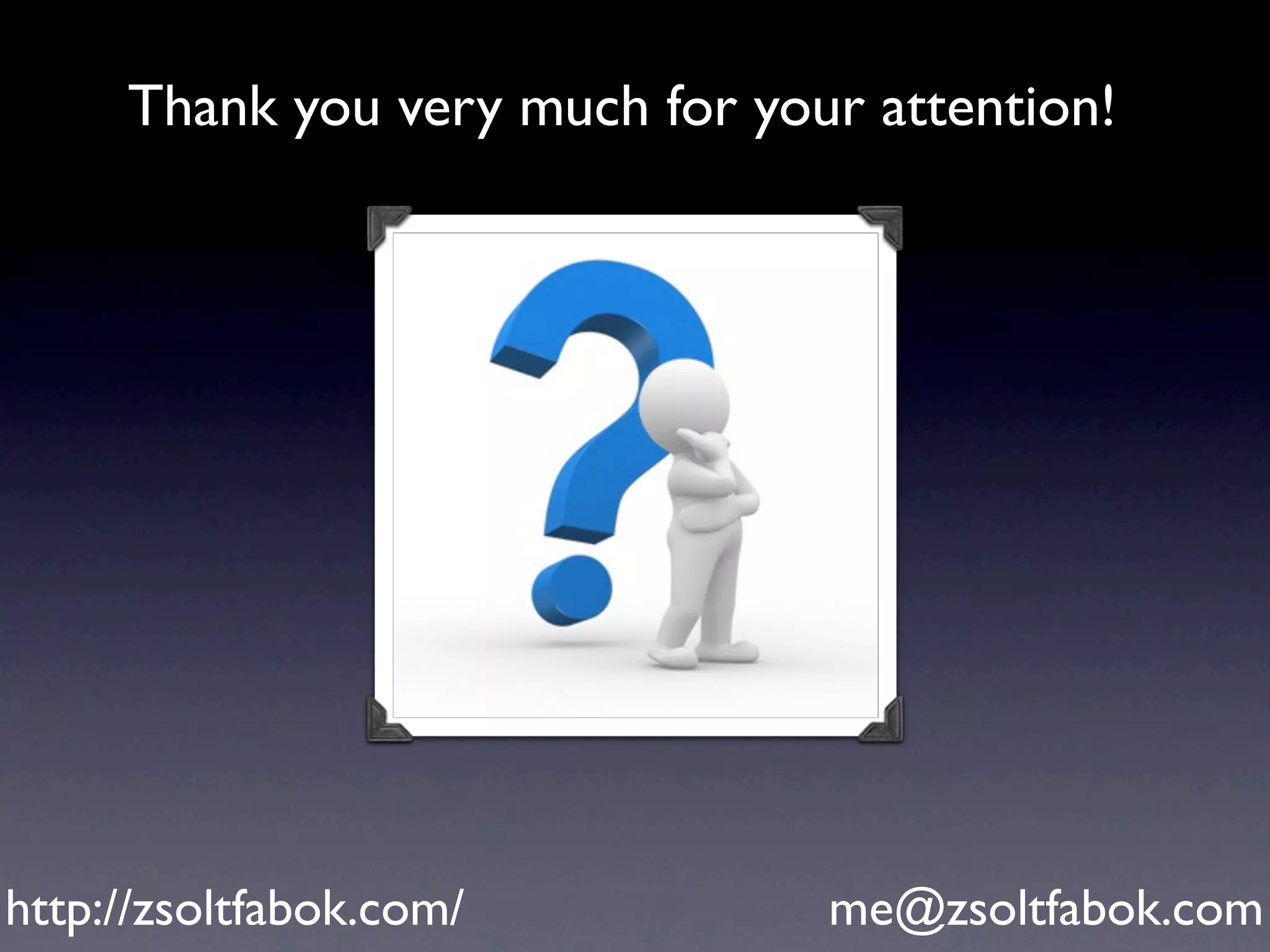 Thank you very much for your attention!




http://zsoltfabok.com/          me@zsoltfabok.com
 