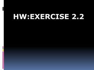 HW:EXERCISE 2.2
 