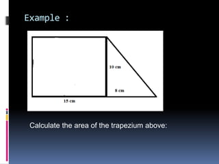 Example :
Calculate the area of the trapezium above:
 