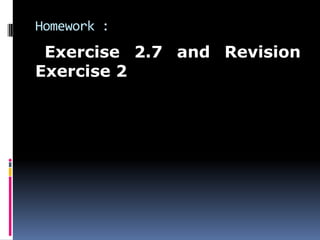 Homework :
Exercise 2.7 and Revision
Exercise 2
 