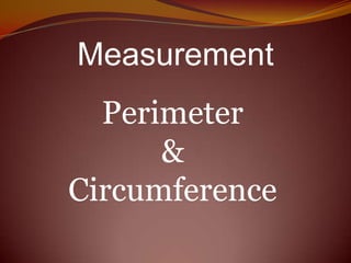 Measurement
Perimeter
&
Circumference
 