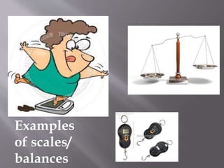 Examples
of scales/
balances
 