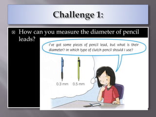  How can you measure the diameter of pencil
leads?
 