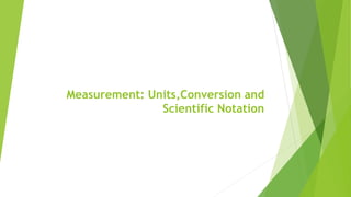 Measurement: Units,Conversion and
Scientific Notation
 
