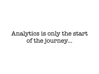 Analytics is only the start
    of the journey...
 