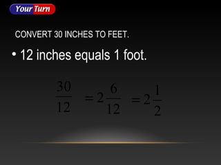 CONVERT 30 INCHES TO FEET.

• 12 inches equals 1 foot.

         30     6    1
            =2    =2
         12    12    2
 