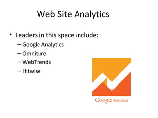 Web Site Analytics
• Leaders in this space include:
– Google Analytics
– Omniture
– WebTrends
– Hitwise
 