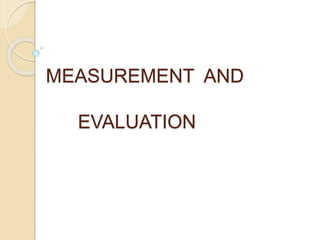 MEASUREMENT AND
EVALUATION
 