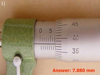 1) Answer: 7.880 mm 