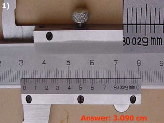 1) Answer: 3.090 cm 