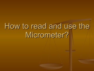 How to read and use the Micrometer? 
