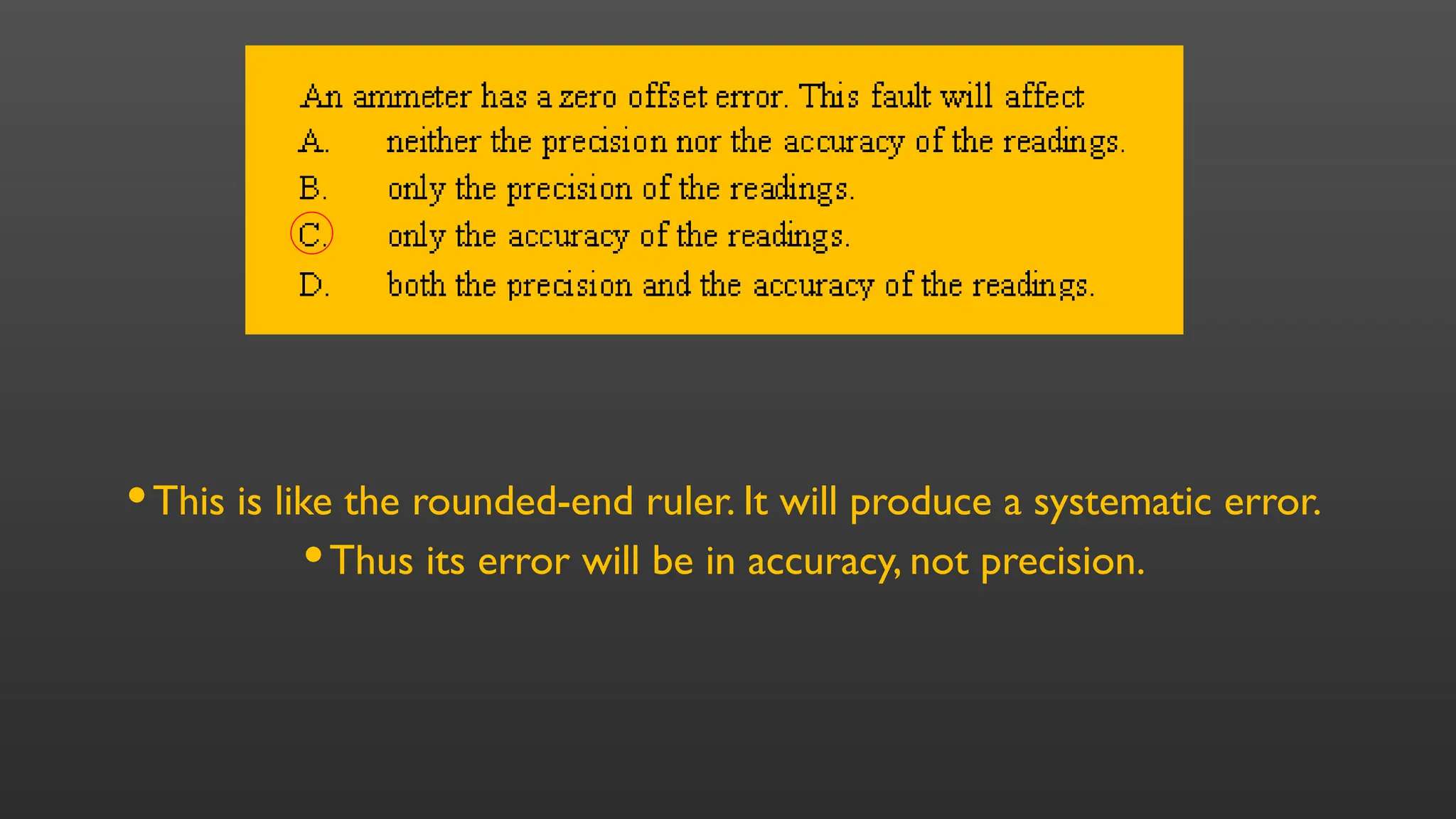 ·This is like the rounded-end ruler. It will produce a systematic error.
·Thus its error will be in accuracy, not precision.
 