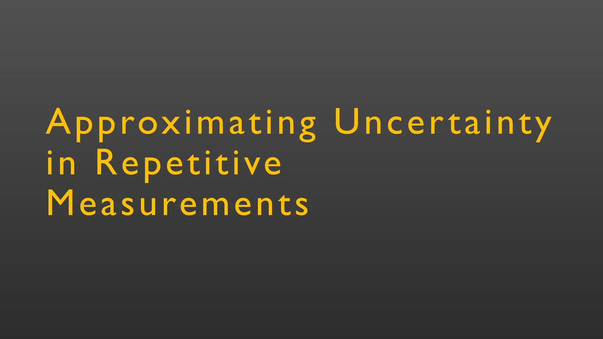 Approximating Uncertainty
in Repetitive
Measurements
 