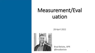 Measurement/Eval
uation
28 April 2022
1
Brad Belote, APR
@bradbelote
 