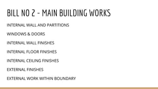 BILL NO 2 - MAIN BUILDING WORKS
INTERNAL WALL AND PARTITIONS
WINDOWS & DOORS
INTERNAL WALL FINISHES
INTERNAL FLOOR FINISHES
INTERNAL CEILING FINISHES
EXTERNAL FINISHES
EXTERNAL WORK WITHIN BOUNDARY
 