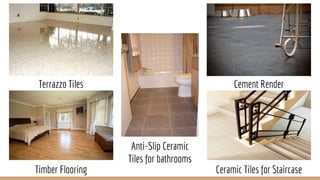 Timber Flooring
Terrazzo Tiles
Anti-Slip Ceramic
Tiles for bathrooms
Cement Render
Ceramic Tiles for Staircase
 