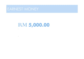 RM 5,000.00
-
-
EARNEST MONEY
 