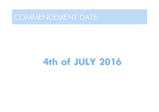 COMMENCEMENT DATE
4th of JULY 2016
 