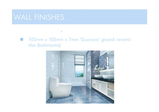 ’
 105mm x 105mm x 7mm 'Guocera' glazed ceramic
tiles (bathrooms)
WALL FINISHES
 