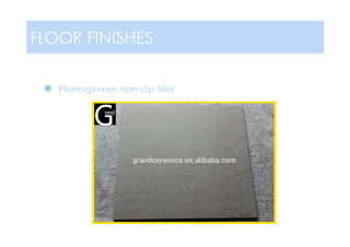  Homogenous non-slip tiles
FLOOR FINISHES
 