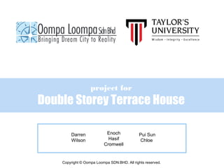 project for
Double Storey Terrace House
Copyright © Oompa Loompa SDN.BHD. All rights reserved.
Darren
Wilson
Enoch
Hasif
Cromwell
Pui Sun
Chloe
 