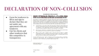 DECLARATION OF NON-COLLUSION
● Form for tenderers to
fill in and sign to
declare that they are
not under any
agreement with any
tenderers
● Fair for clients and
other tenderers that
this competitive is
transparency
 