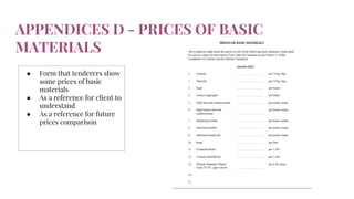 APPENDICES D - PRICES OF BASIC
MATERIALS
● Form that tenderers show
some prices of basic
materials
● As a reference for client to
understand
● As a reference for future
prices comparison
 
