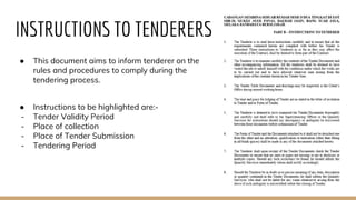 INSTRUCTIONS TO TENDERERS
● This document aims to inform tenderer on the
rules and procedures to comply during the
tendering process.
● Instructions to be highlighted are:-
- Tender Validity Period
- Place of collection
- Place of Tender Submission
- Tendering Period
 