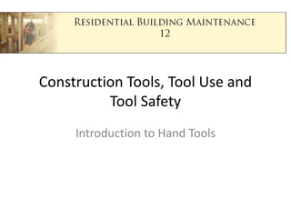 Construction Tools, Tool Use and Tool Safety Introduction to Hand Tools 