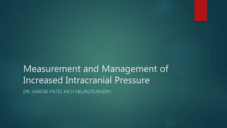Measurement and Management of
Increased Intracranial Pressure
DR. HARDIK PATEL MCH NEUROSURGERY
 