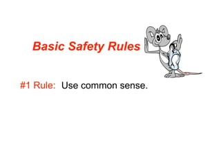 Basic Safety Rules


#1 Rule: Use common sense.
 
